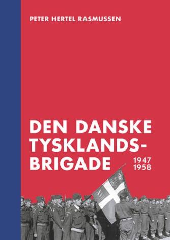 Peter Hertel Rasmussen: Den danske Tysklandsbrigade 1947-1958