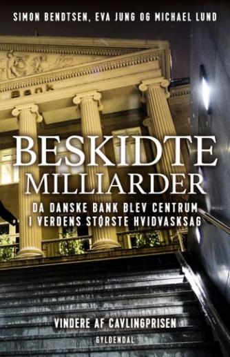 Simon Bendtsen, Eva Jung, Michael Lund: Beskidte milliarder : da Danske Bank blev centrum i verdens største hvidvasksag