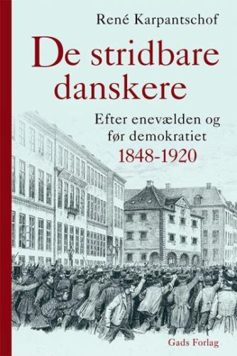 René Karpantschof: De stridbare danskere : efter enevælden og før demokratiet 1848-1920