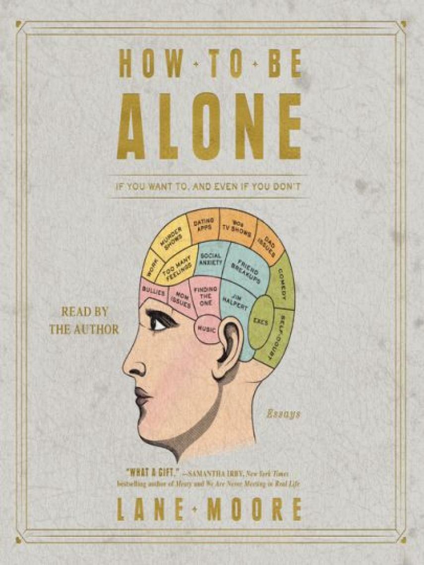 Lane Moore: How to be Alone : If You Want to, and Even If You Don't
