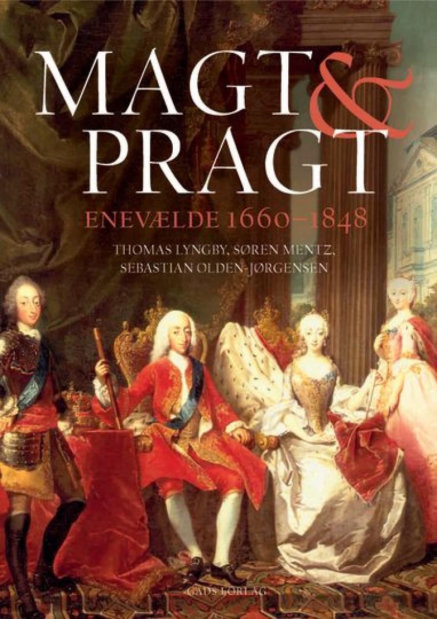 Thomas Lyngby, Søren Mentz, Sebastian Olden-Jørgensen: Magt og pragt : enevælde 1660-1848