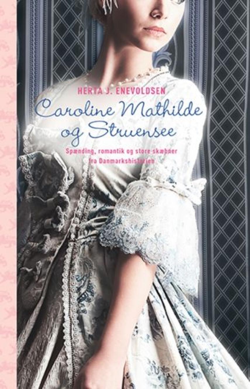 Herta J. Enevoldsen: Caroline Mathilde og Struensee : historisk roman fra Christian d. 7.s tid