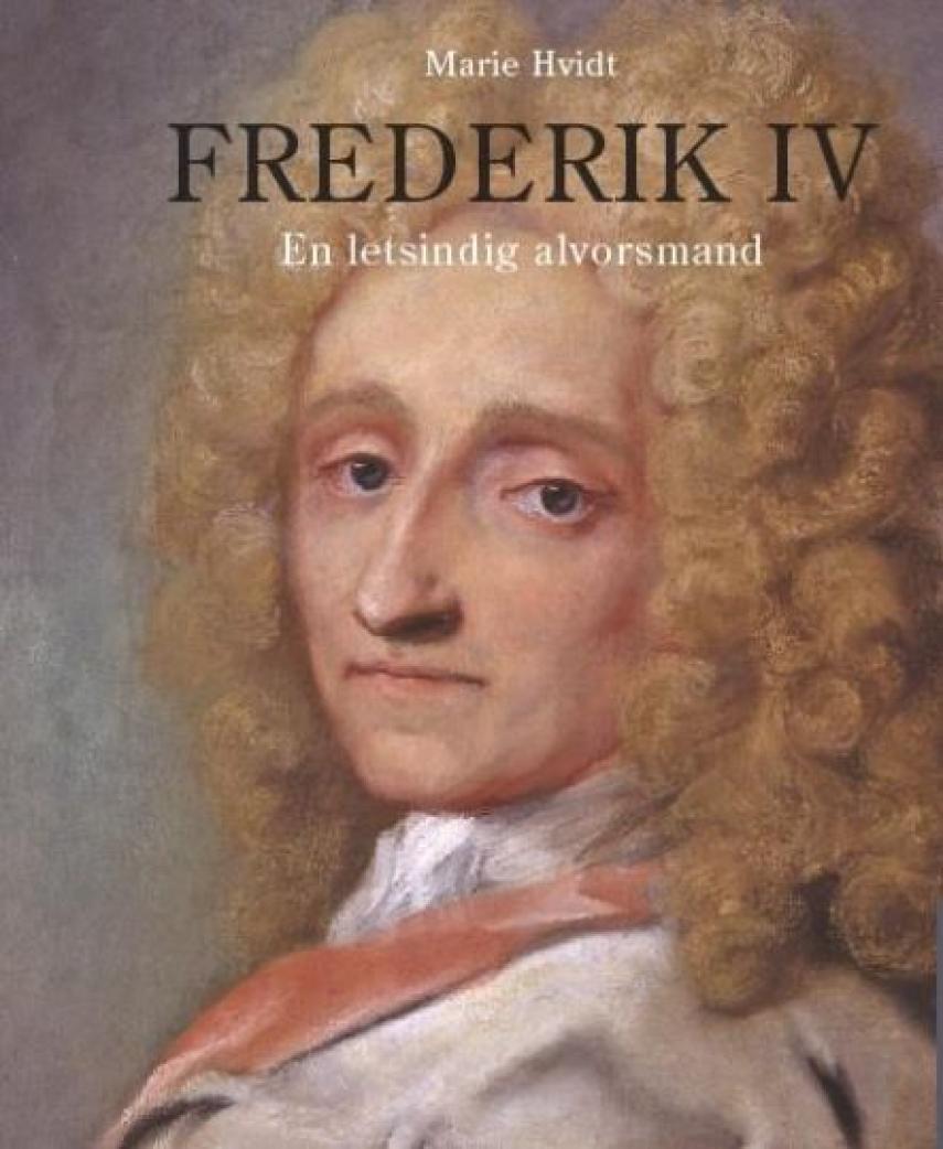 Marie Hvidt: Frederik IV : en letsindig alvorsmand