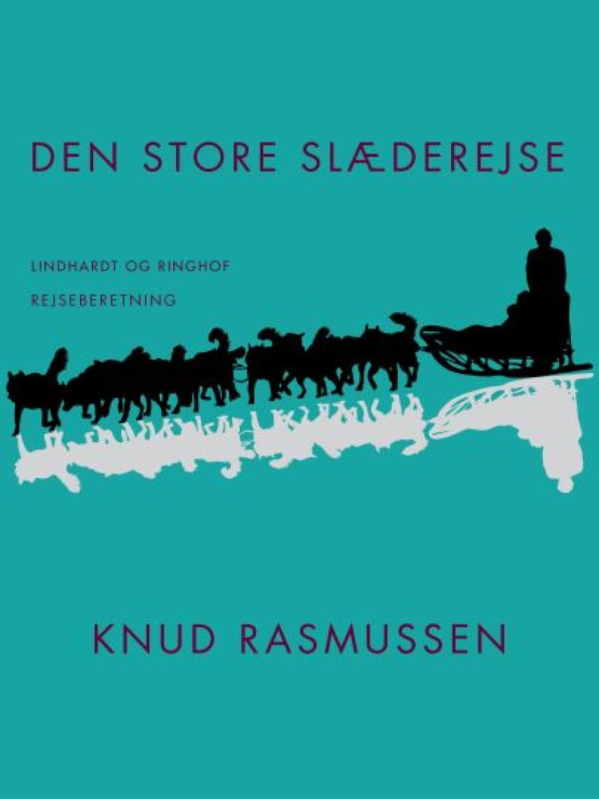 Knud Rasmussen (f. 1879): Den store slæderejse (Ved Egon Rasmussen)